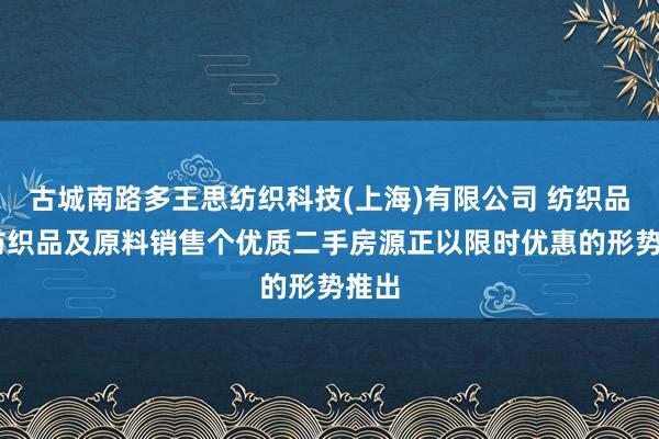 古城南路多王思纺织科技(上海)有限公司 纺织品 针纺织品及原料销售个优质二手房源正以限时优惠的形势推出