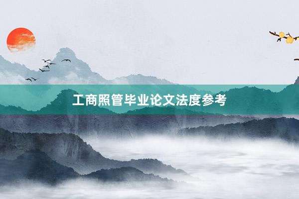 工商照管毕业论文法度参考